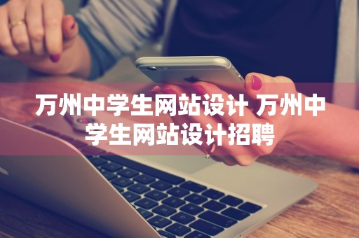 万州中学生网站设计 万州中学生网站设计招聘