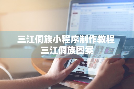 三江侗族小程序制作教程 三江侗族图案