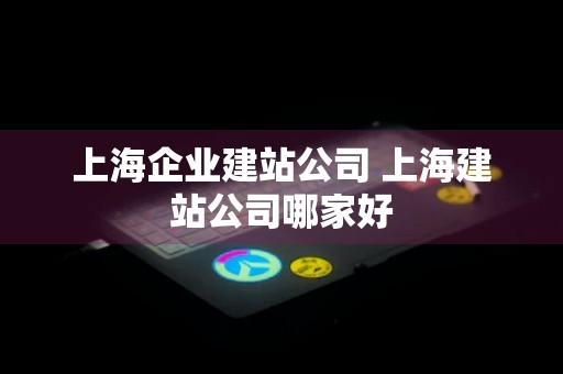 上海企业建站公司 上海建站公司哪家好