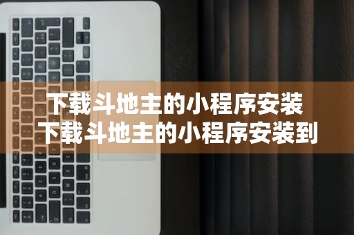 下载斗地主的小程序安装 下载斗地主的小程序安装到手机