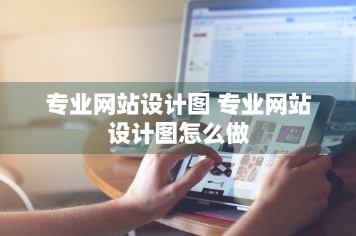 专业网站设计图 专业网站设计图怎么做