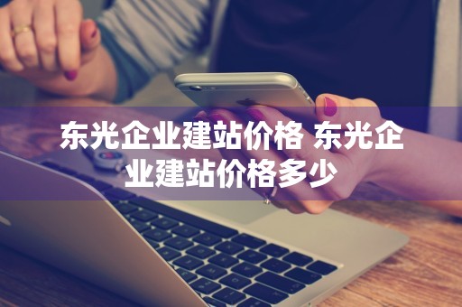 东光企业建站价格 东光企业建站价格多少