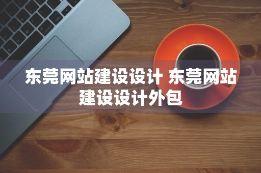 东莞网站建设设计 东莞网站建设设计外包