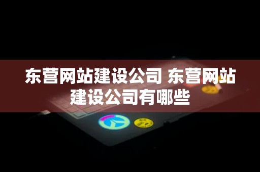 东营网站建设公司 东营网站建设公司有哪些