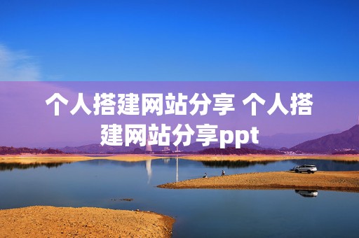 个人搭建网站分享 个人搭建网站分享ppt