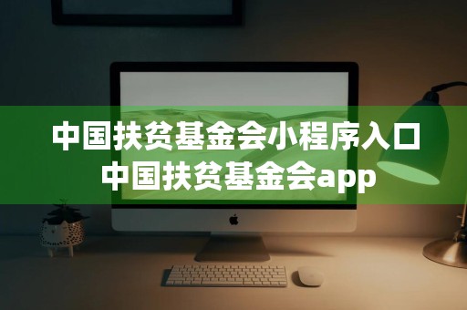 中国扶贫基金会小程序入口 中国扶贫基金会app