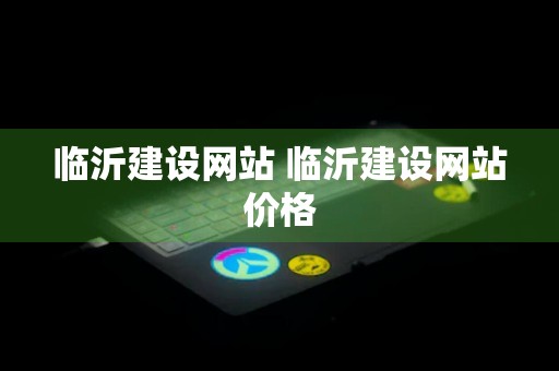 临沂建设网站 临沂建设网站价格