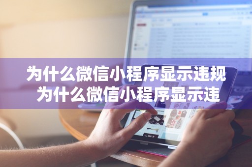 为什么微信小程序显示违规 为什么微信小程序显示违规行为