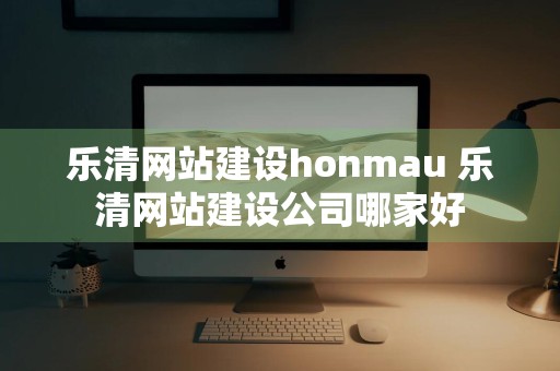 乐清网站建设honmau 乐清网站建设公司哪家好