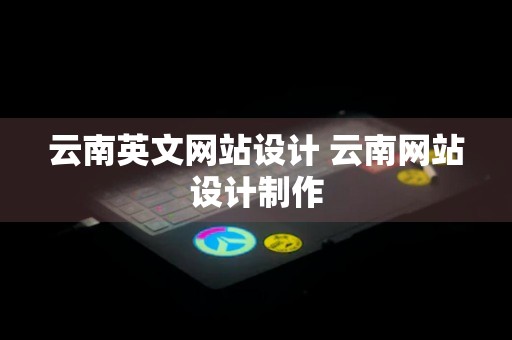 云南英文网站设计 云南网站设计制作