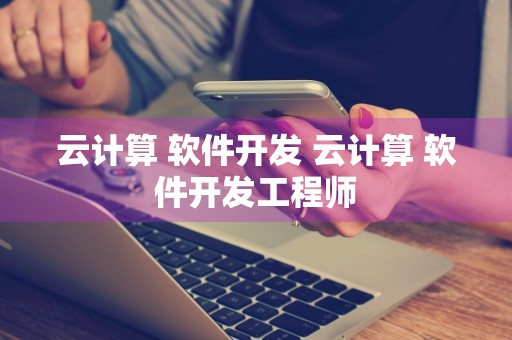 云计算 软件开发 云计算 软件开发工程师