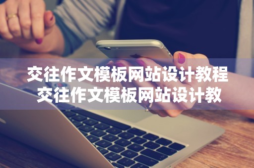 交往作文模板网站设计教程 交往作文模板网站设计教程图片