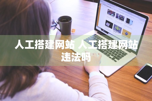 人工搭建网站 人工搭建网站违法吗