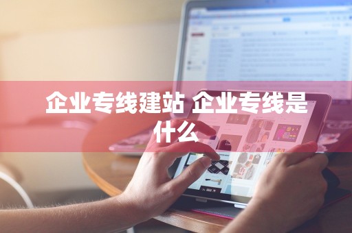 企业专线建站 企业专线是什么