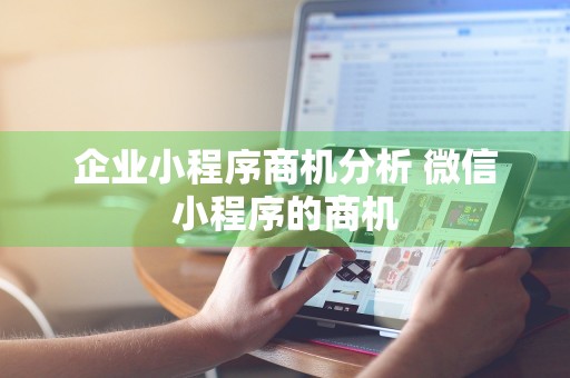 企业小程序商机分析 微信小程序的商机