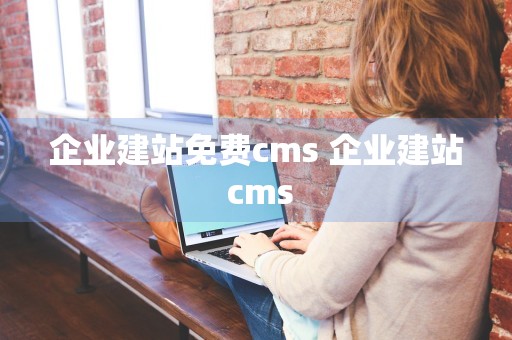 企业建站免费cms 企业建站 cms