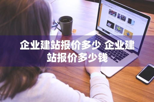 企业建站报价多少 企业建站报价多少钱