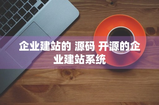 企业建站的 源码 开源的企业建站系统