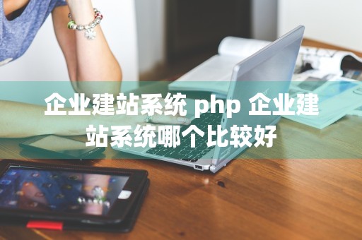 企业建站系统 php 企业建站系统哪个比较好