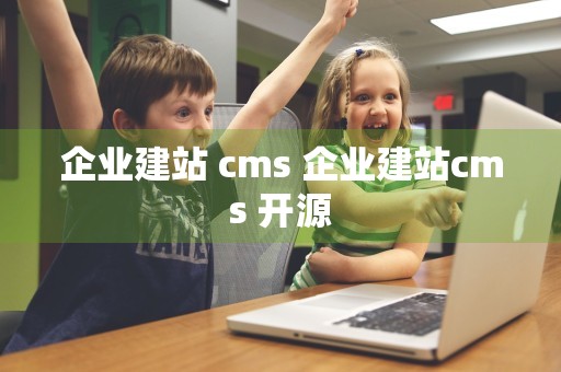 企业建站 cms 企业建站cms 开源