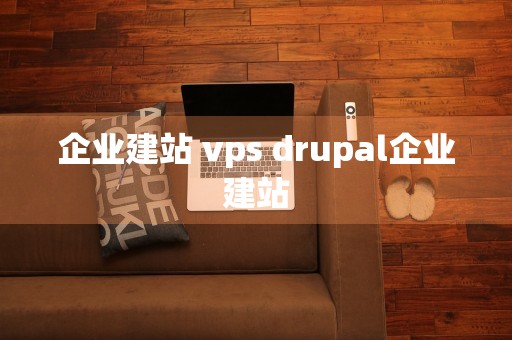 企业建站 vps drupal企业建站