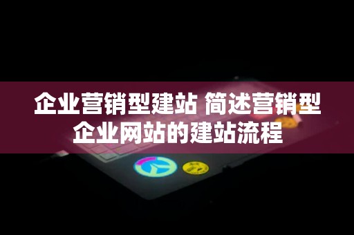 企业营销型建站 简述营销型企业网站的建站流程