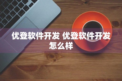 优登软件开发 优登软件开发怎么样