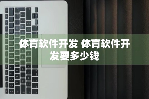 体育软件开发 体育软件开发要多少钱