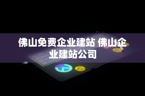 佛山免费企业建站 佛山企业建站公司