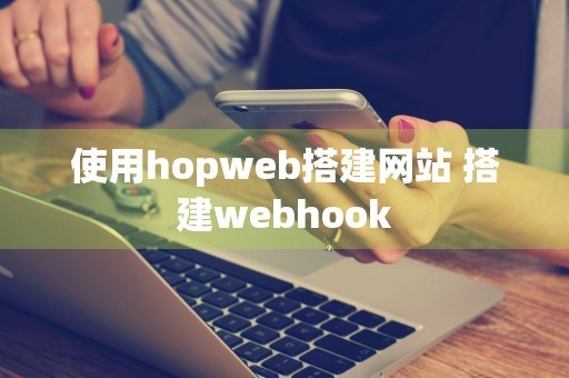 使用hopweb搭建网站 搭建webhook