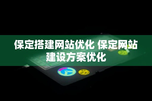 保定搭建网站优化 保定网站建设方案优化