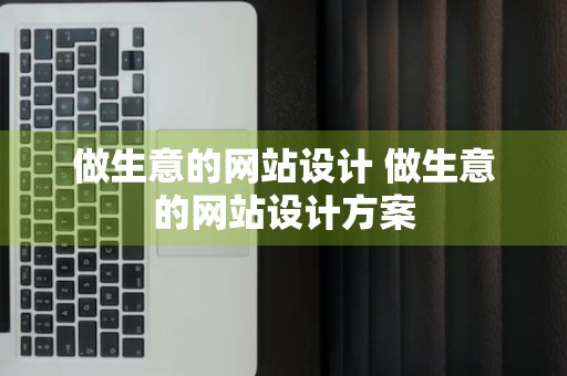 做生意的网站设计 做生意的网站设计方案