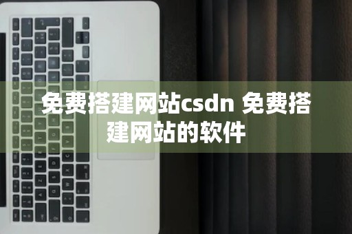 免费搭建网站csdn 免费搭建网站的软件