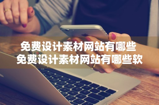 免费设计素材网站有哪些 免费设计素材网站有哪些软件