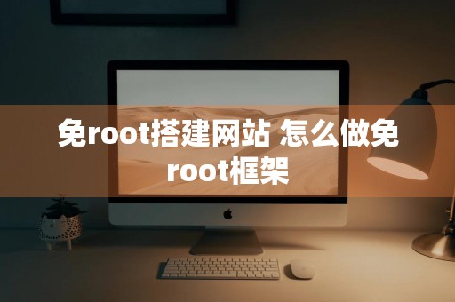 免root搭建网站 怎么做免root框架