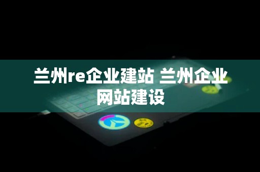 兰州re企业建站 兰州企业网站建设