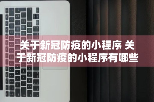 关于新冠防疫的小程序 关于新冠防疫的小程序有哪些