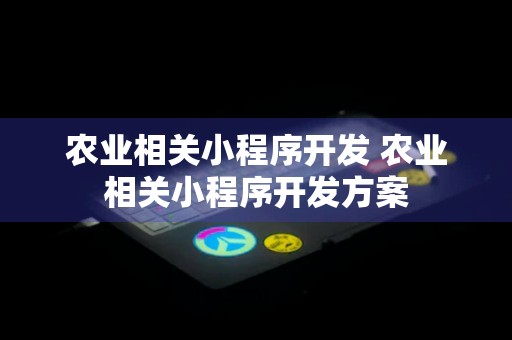 农业相关小程序开发 农业相关小程序开发方案