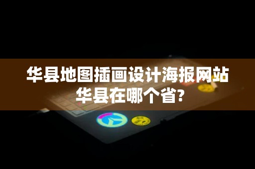 华县地图插画设计海报网站 华县在哪个省?