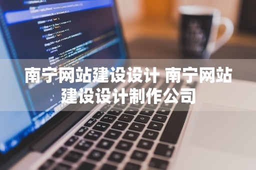 南宁网站建设设计 南宁网站建设设计制作公司