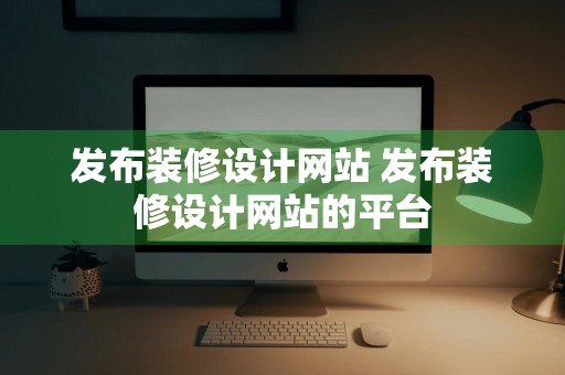 发布装修设计网站 发布装修设计网站的平台