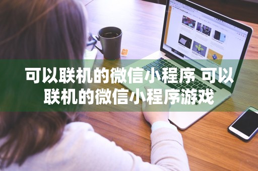 可以联机的微信小程序 可以联机的微信小程序游戏