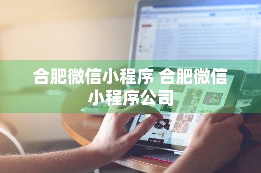 合肥微信小程序 合肥微信小程序公司