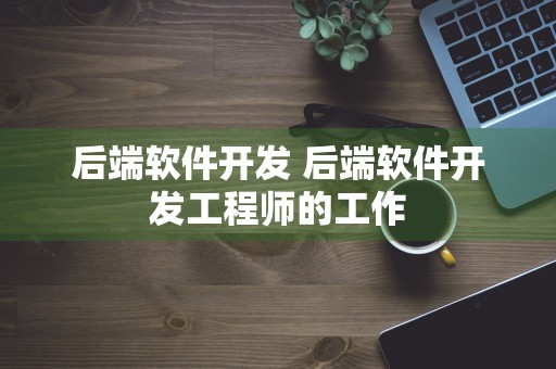 后端软件开发 后端软件开发工程师的工作