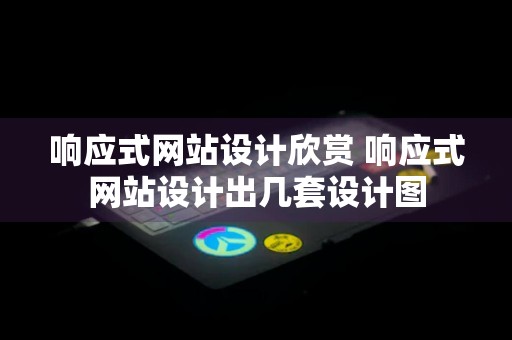 响应式网站设计欣赏 响应式网站设计出几套设计图