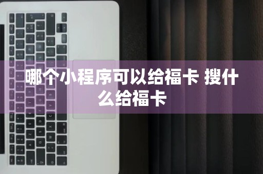 哪个小程序可以给福卡 搜什么给福卡