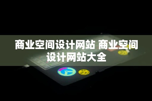 商业空间设计网站 商业空间设计网站大全