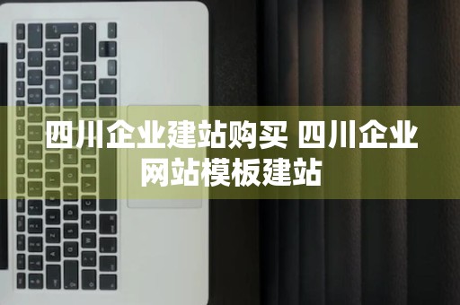 四川企业建站购买 四川企业网站模板建站