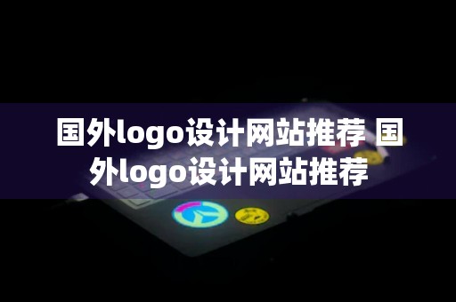 国外logo设计网站推荐 国外logo设计网站推荐