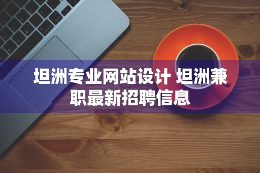 坦洲专业网站设计 坦洲兼职最新招聘信息